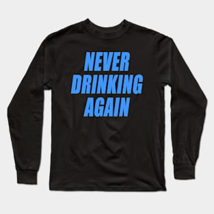 NEVER DRINKING AGAIN Long Sleeve T-Shirt